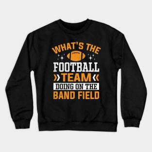 What's the Football Team Doing on the Band Field Crewneck Sweatshirt